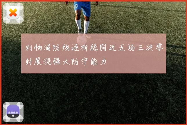 利物浦防线逐渐稳固近五场三次零封展现强大防守能力