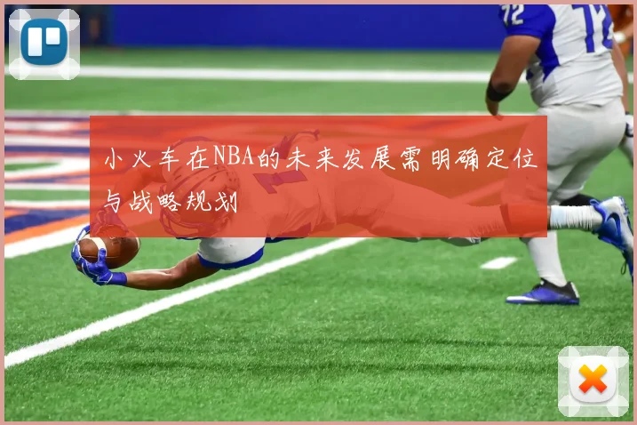 小火车在NBA的未来发展需明确定位与战略规划