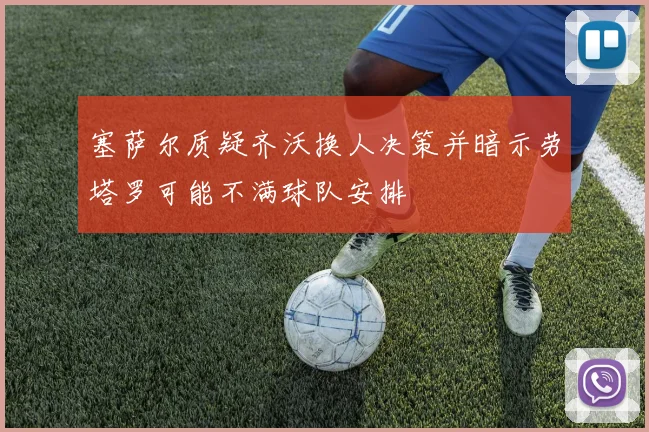 塞萨尔质疑齐沃换人决策并暗示劳塔罗可能不满球队安排