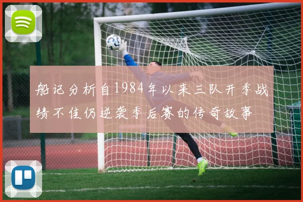 船记分析自1984年以来三队开季战绩不佳仍逆袭季后赛的传奇故事