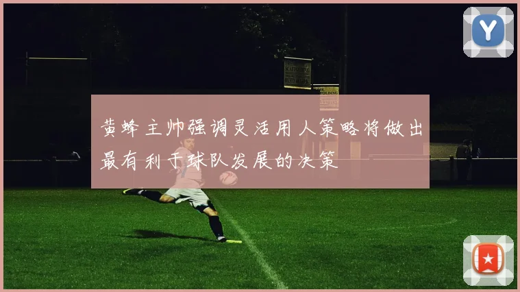 黄蜂主帅强调灵活用人策略将做出最有利于球队发展的决策